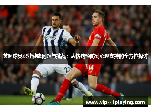 英超球员职业健康问题与挑战：从伤病预防到心理支持的全方位探讨