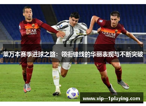 莱万本赛季进球之路:领衔锋线的华丽表现与不断突破 莱万本赛季进球之路:领衔锋线的华丽表现与不断突破