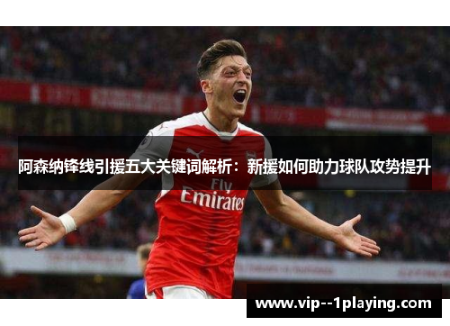 阿森纳锋线引援五大关键词解析：新援如何助力球队攻势提升